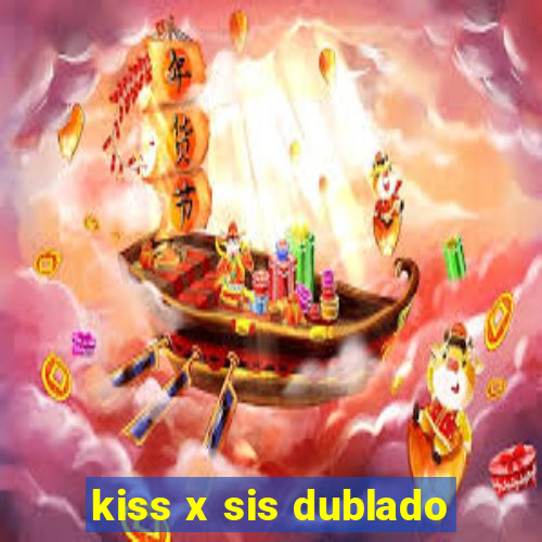 kiss x sis dublado